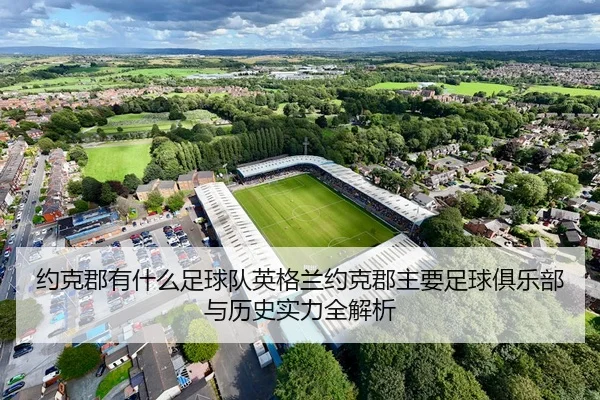 约克郡有什么足球队英格兰约克郡主要足球俱乐部与历史实力全解析
